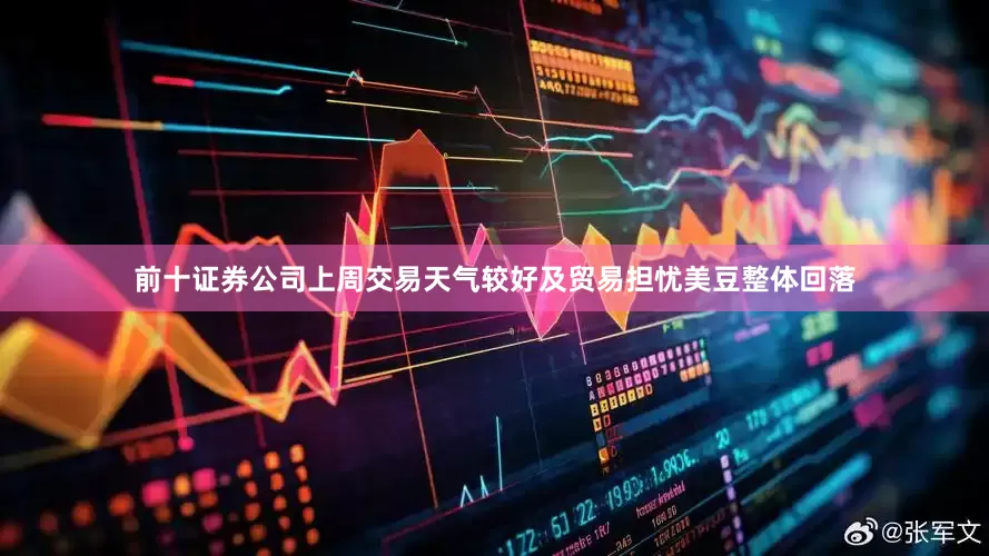 前十证券公司上周交易天气较好及贸易担忧美豆整体回落