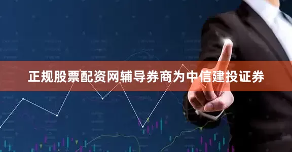 正规股票配资网辅导券商为中信建投证券