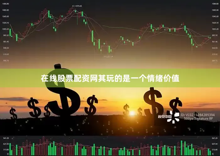 在线股票配资网其玩的是一个情绪价值