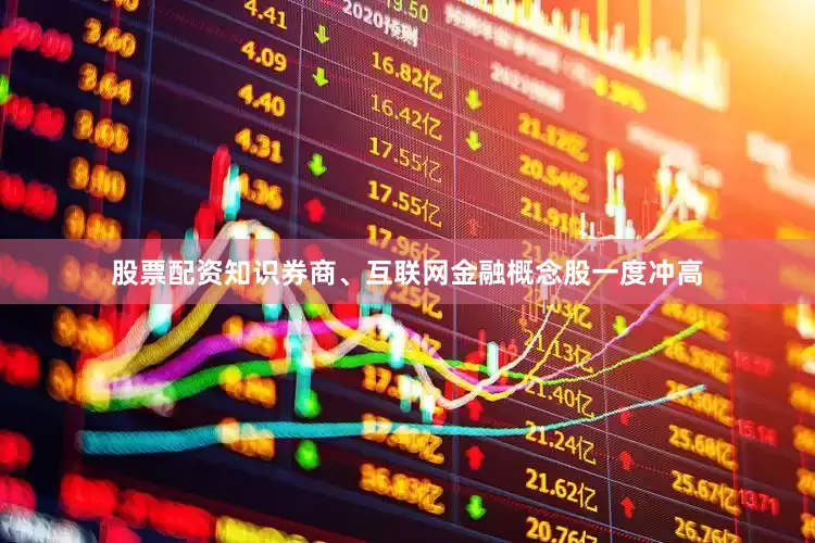 股票配资知识券商、互联网金融概念股一度冲高