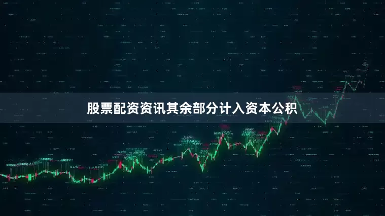 股票配资资讯其余部分计入资本公积
