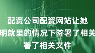 配资公司配资网站让她在不明就里的情况下签署了相关文件