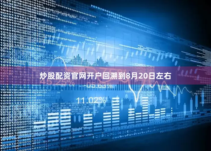 炒股配资官网开户回溯到8月20日左右