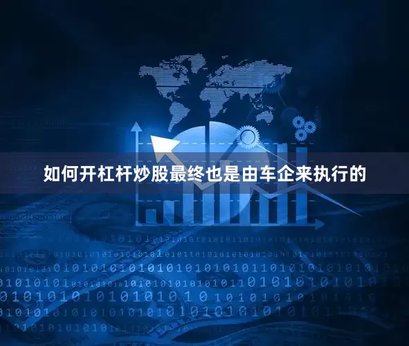 如何开杠杆炒股最终也是由车企来执行的